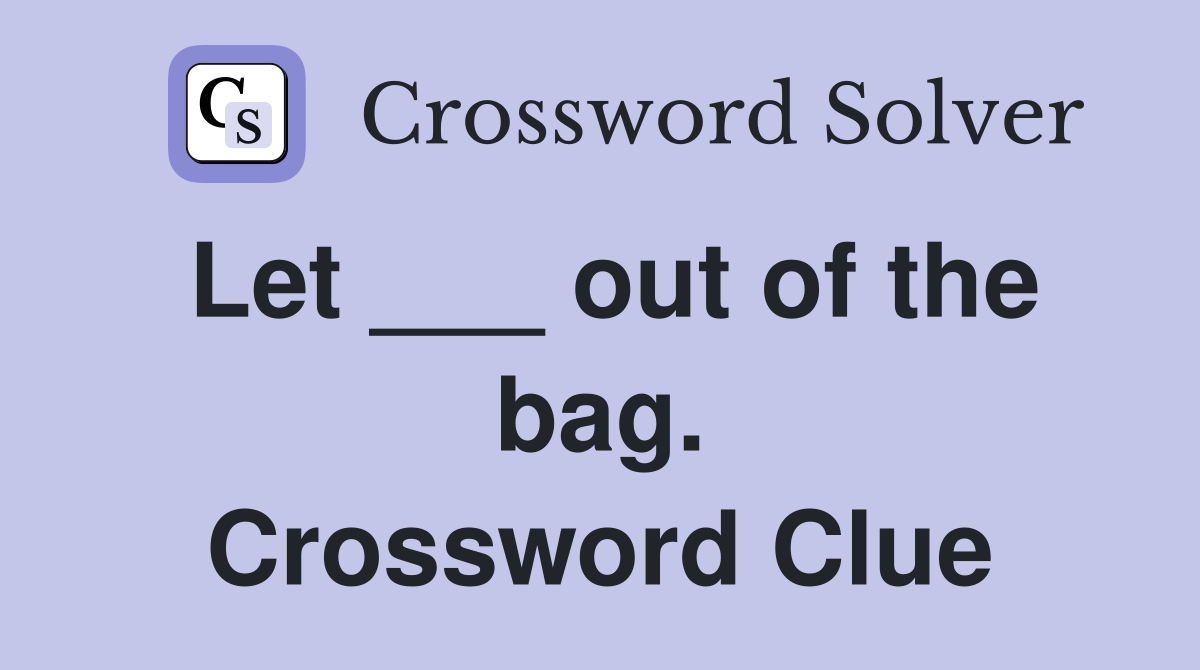 Let ___ out of the bag. Crossword Clue