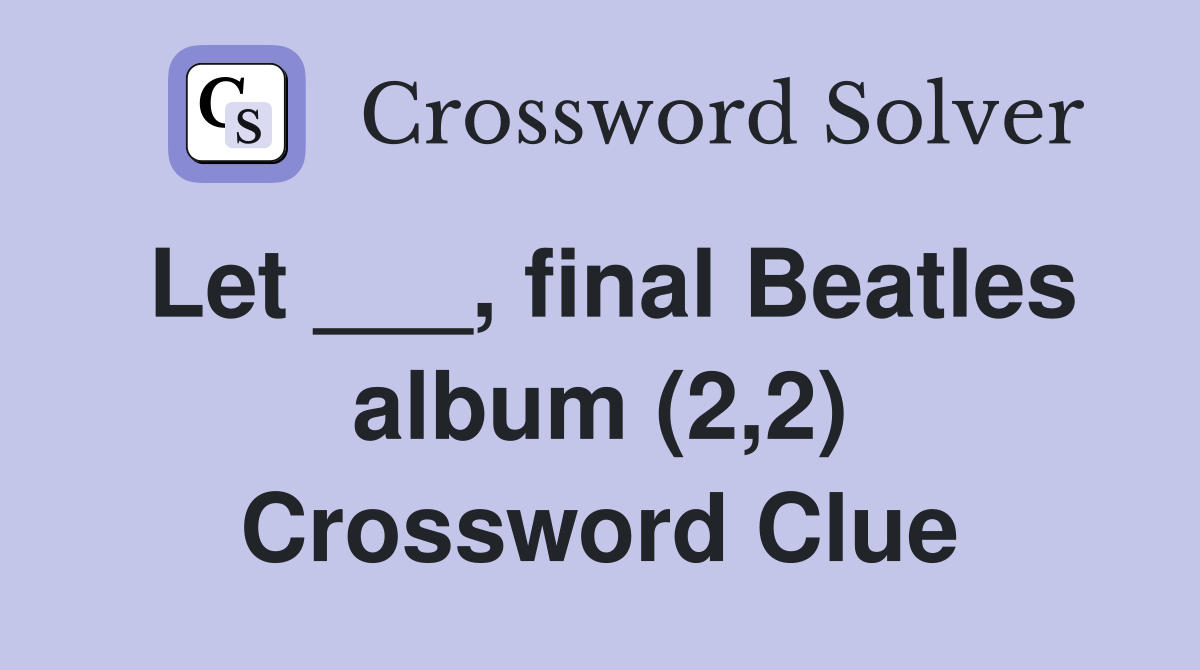 Let ___, final Beatles album (2,2) Crossword Clue