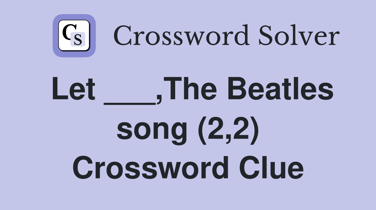 Let ___,The Beatles song (2,2) Crossword Clue