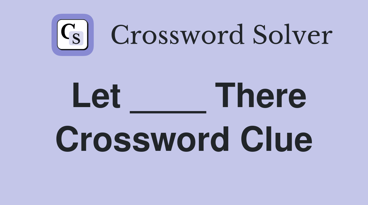Let ____ There Crossword Clue