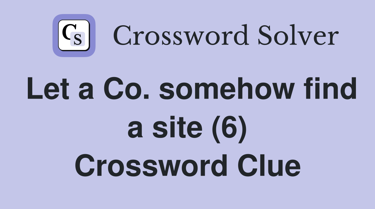 Let a Co. somehow find a site (6) Crossword Clue