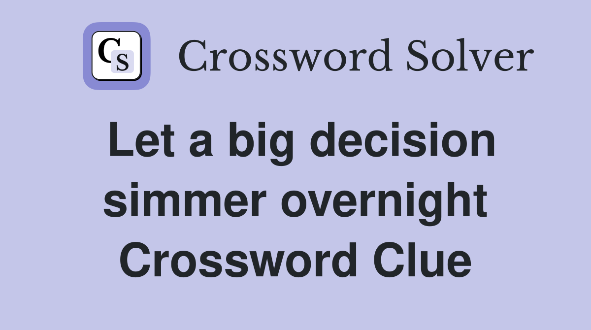 Let a big decision simmer overnight Crossword Clue
