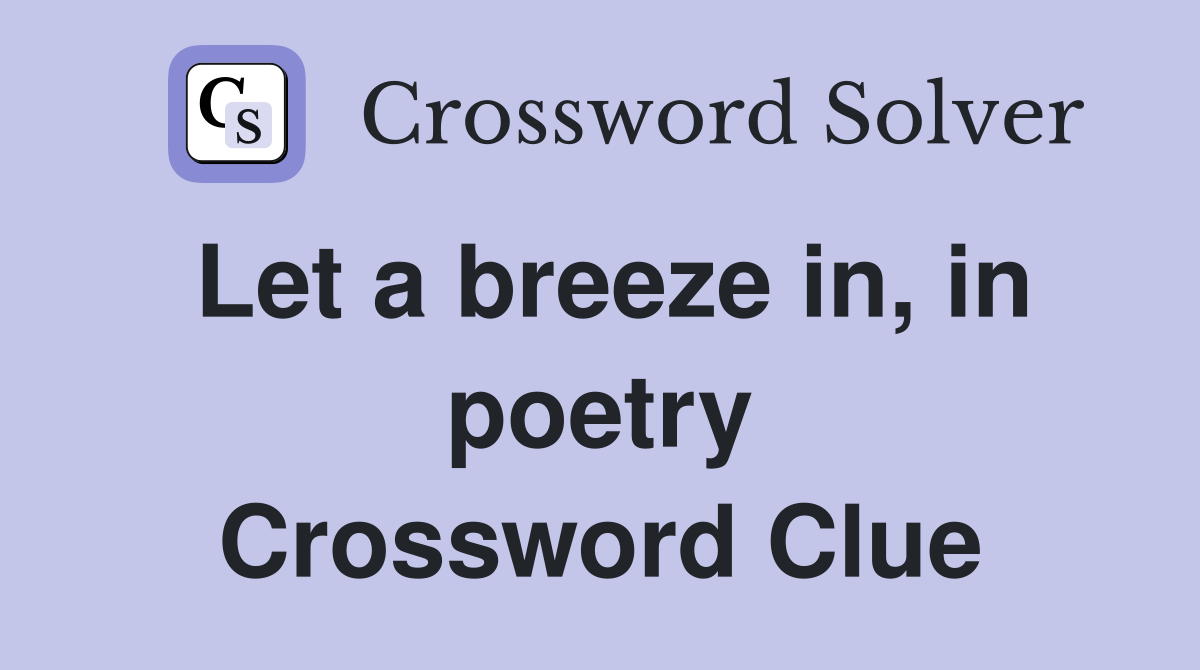 Let a breeze in, in poetry Crossword Clue