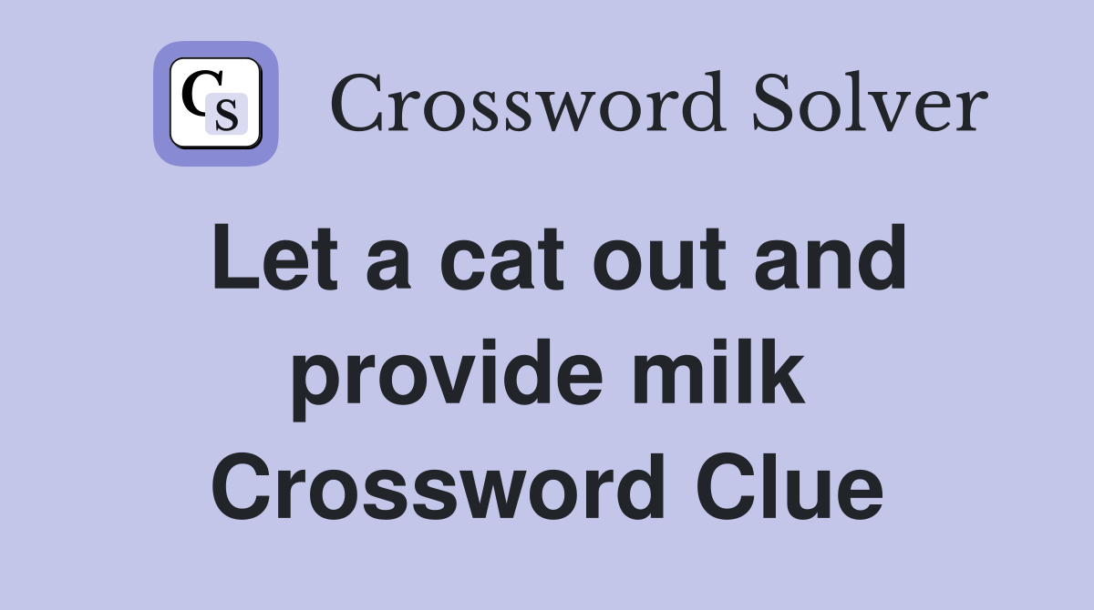 Let a cat out and provide milk Crossword Clue