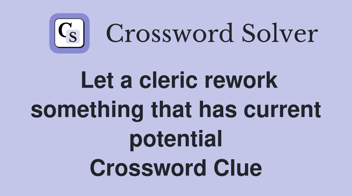 Let a cleric rework something that has current potential Crossword Clue