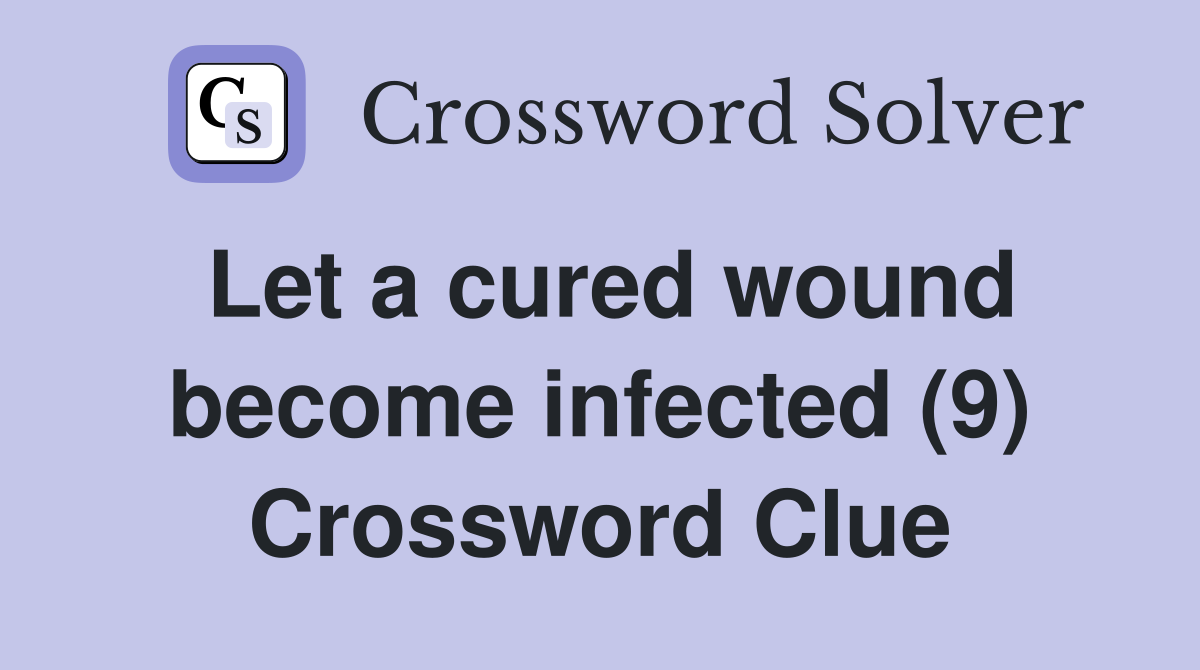 Let a cured wound become infected (9) Crossword Clue