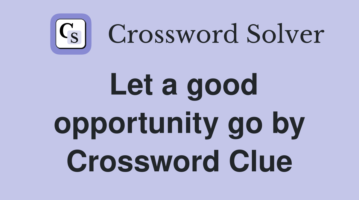 Let a good opportunity go by Crossword Clue