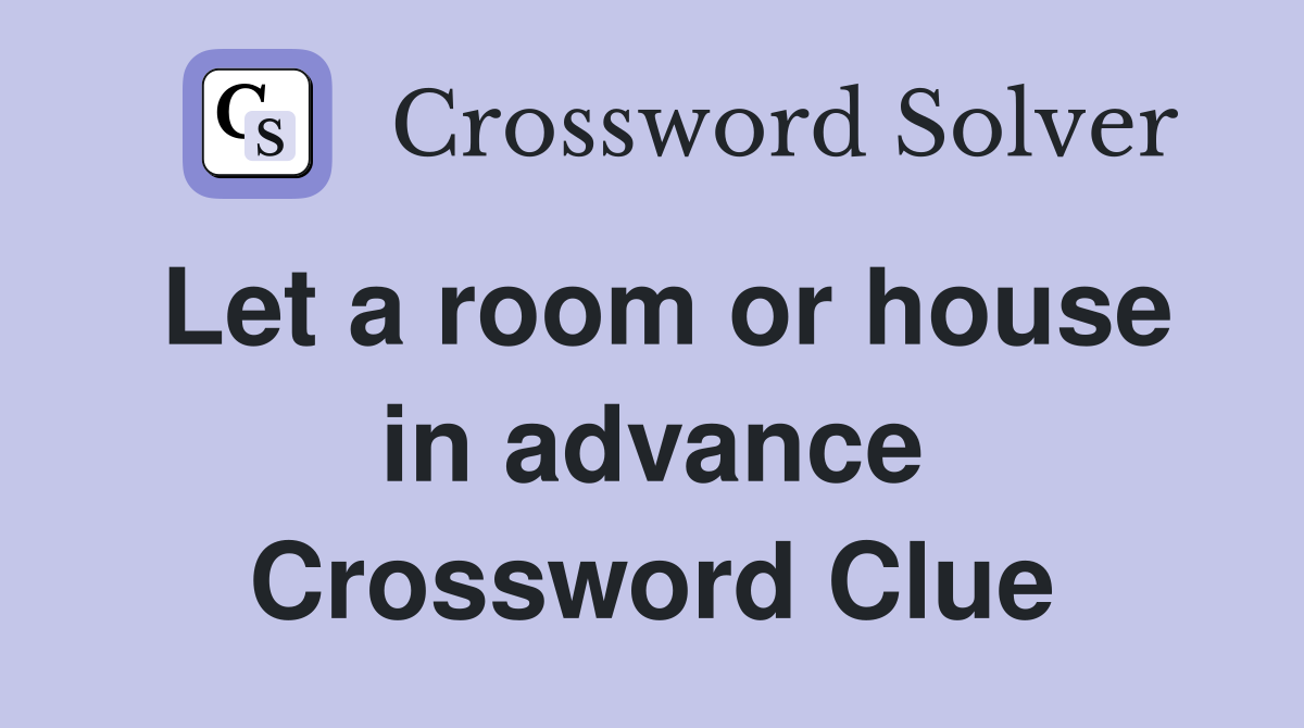 Let a room or house in advance Crossword Clue
