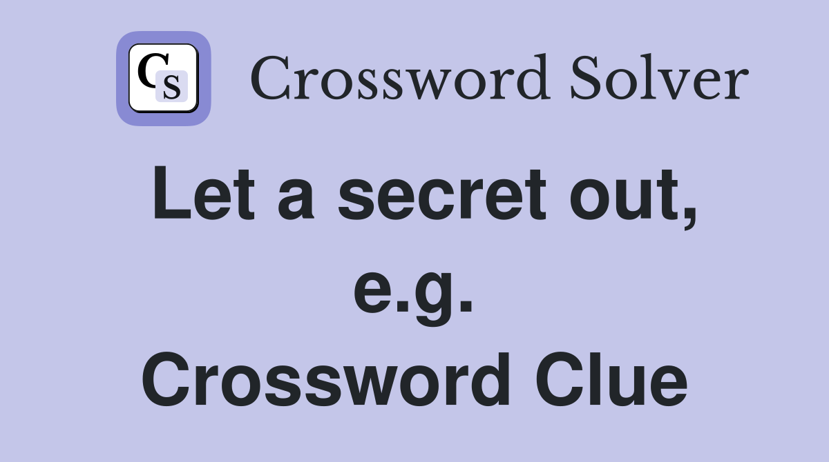 Let a secret out, e.g. Crossword Clue