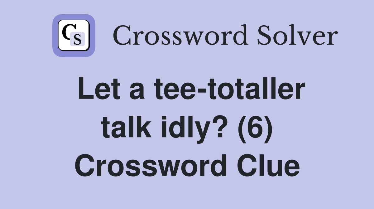 Let a tee-totaller talk idly? (6) Crossword Clue