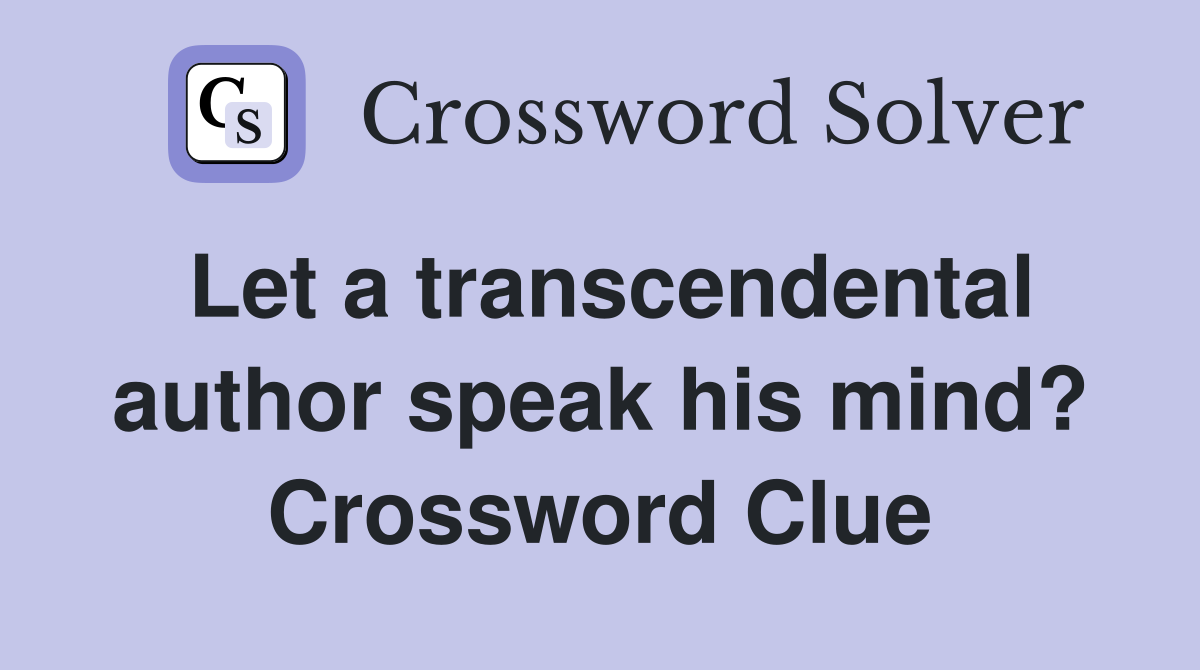 Let a transcendental author speak his mind? Crossword Clue