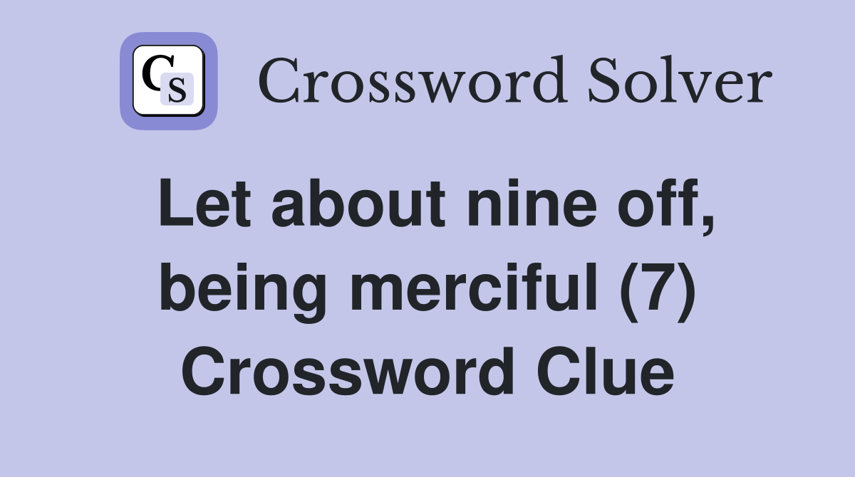 Let about nine off, being merciful (7) Crossword Clue