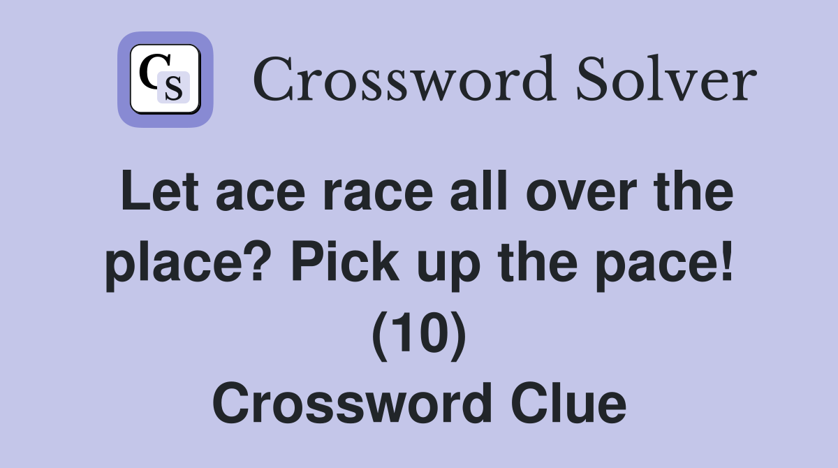 Let ace race all over the place? Pick up the pace! (10) Crossword Clue