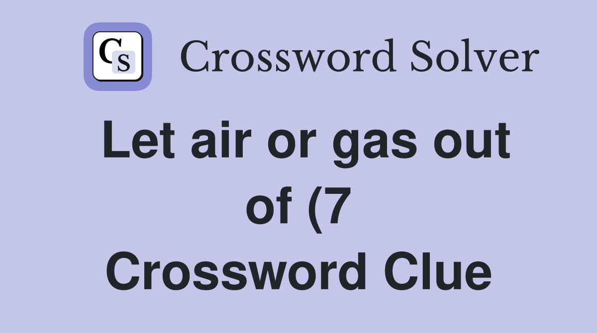 Let air or gas out of (7) Crossword Clue Answers Crossword Solver Let air or gas out of (7) Crossword Clue Answers Crossword Solver