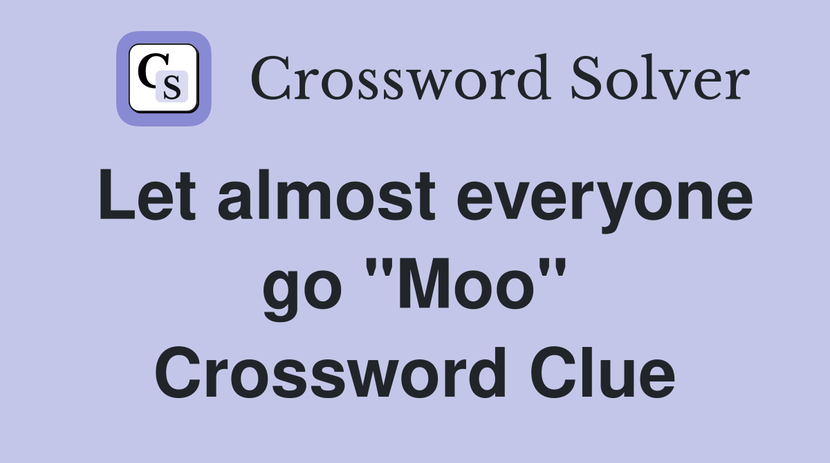 Let almost everyone go "Moo" Crossword Clue