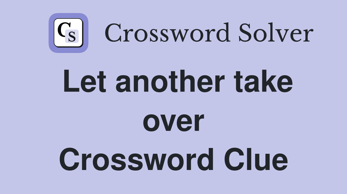 Let another take over Crossword Clue
