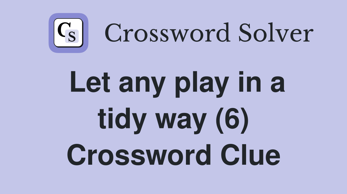 Let any play in a tidy way (6) Crossword Clue