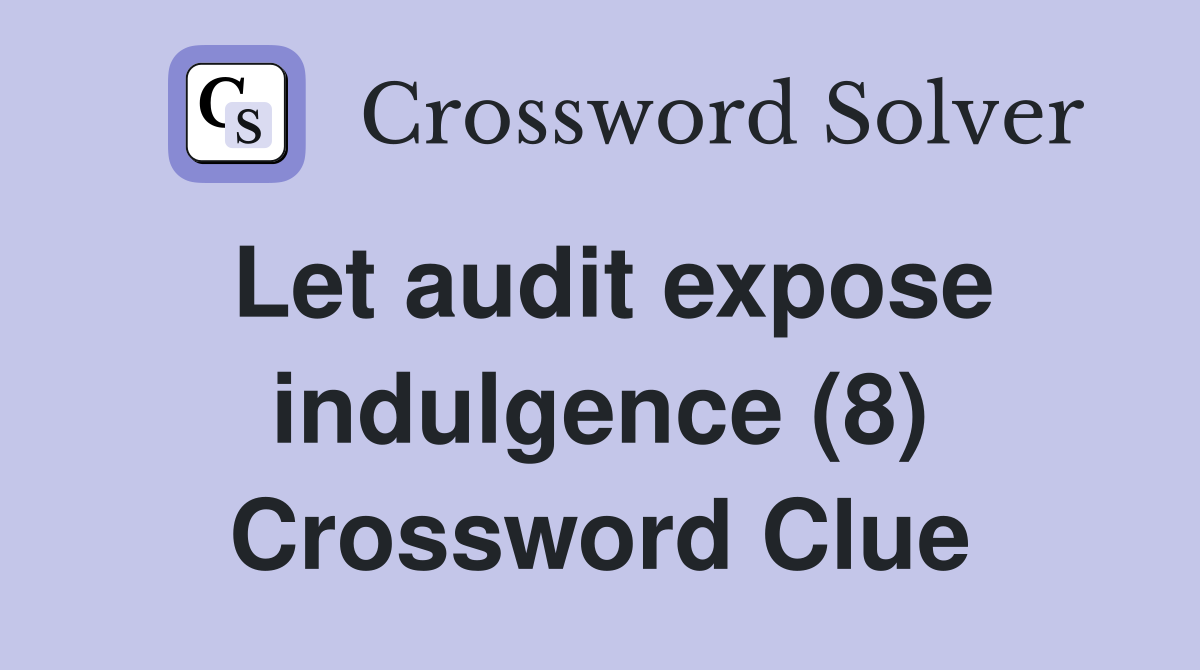 Let audit expose indulgence (8) Crossword Clue