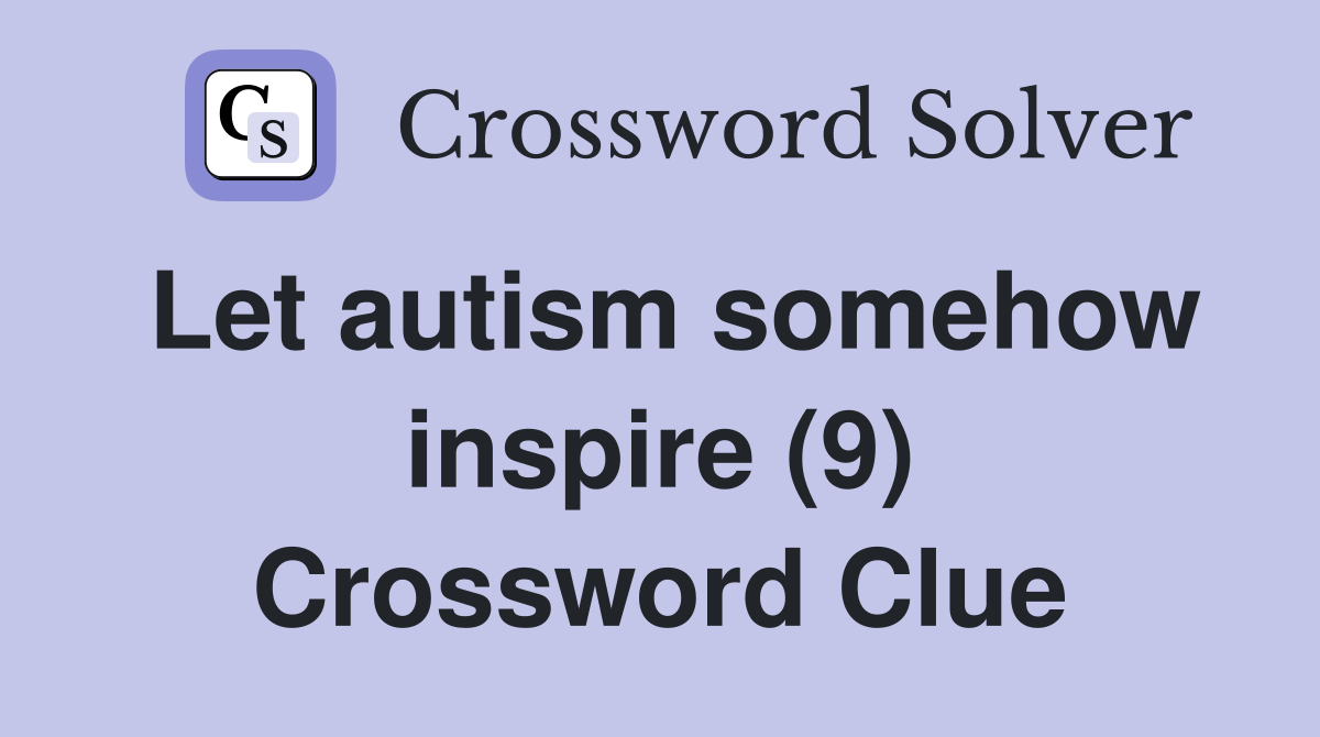 Let autism somehow inspire (9) Crossword Clue