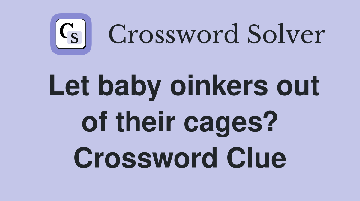 Let baby oinkers out of their cages? Crossword Clue