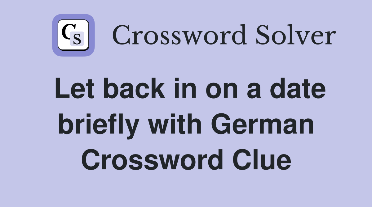Let back in on a date briefly with German Crossword Clue