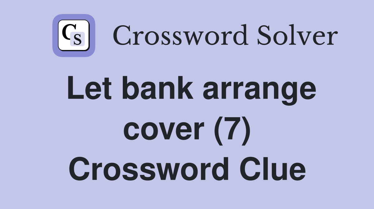Let bank arrange cover (7) Crossword Clue