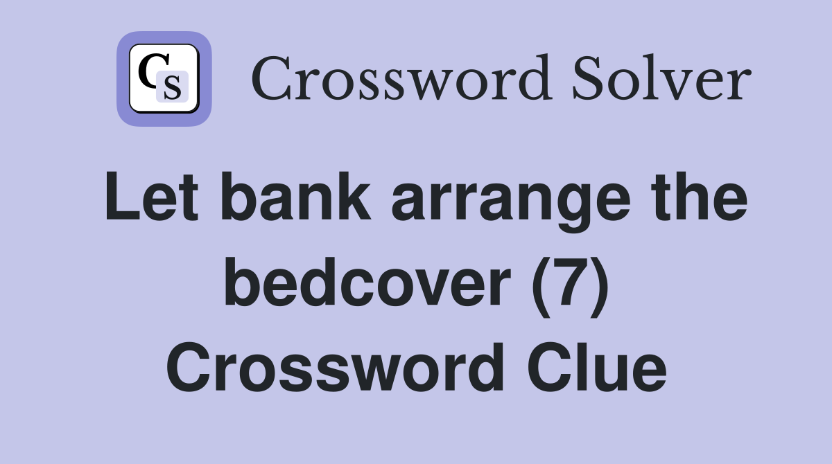 Let bank arrange the bedcover (7) Crossword Clue