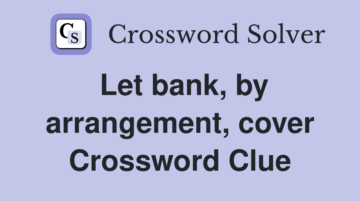 Let bank, by arrangement, cover Crossword Clue
