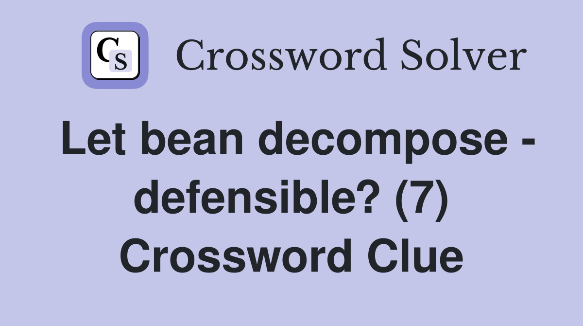Let bean decompose - defensible? (7) Crossword Clue