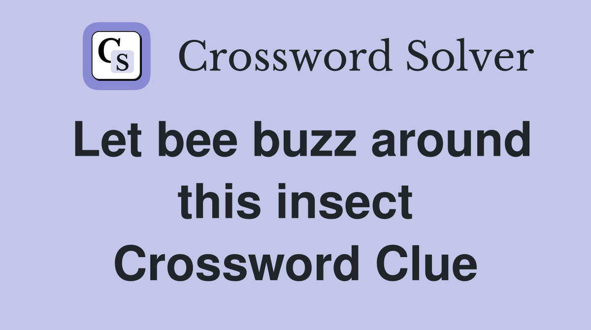 Let bee buzz around this insect Crossword Clue