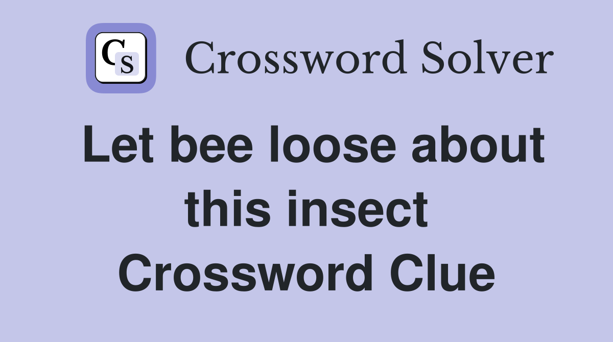 Let bee loose about this insect Crossword Clue