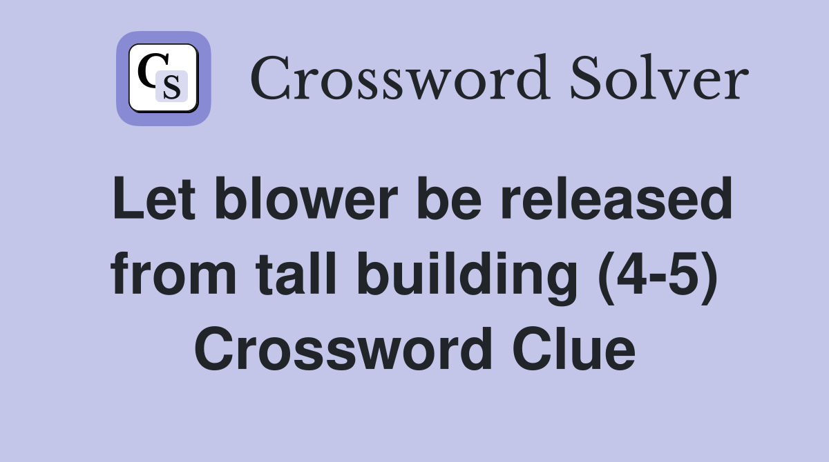Let blower be released from tall building (4-5) Crossword Clue
