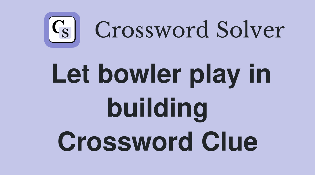 Let bowler play in building Crossword Clue