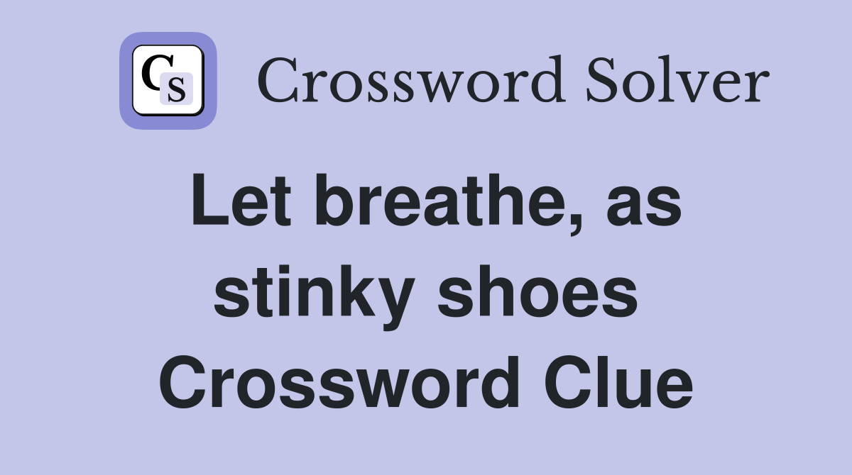 Let breathe, as stinky shoes Crossword Clue
