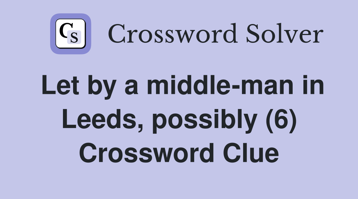 Let by a middle-man in Leeds, possibly (6) Crossword Clue