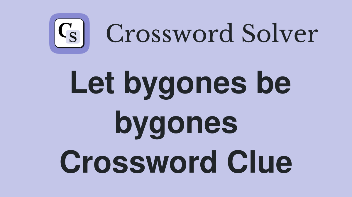 Let bygones be bygones Crossword Clue