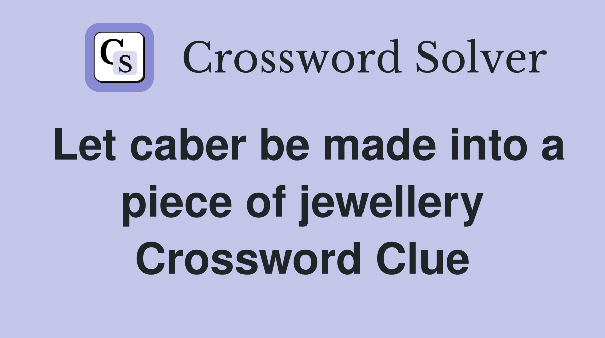 Let caber be made into a piece of jewellery Crossword Clue