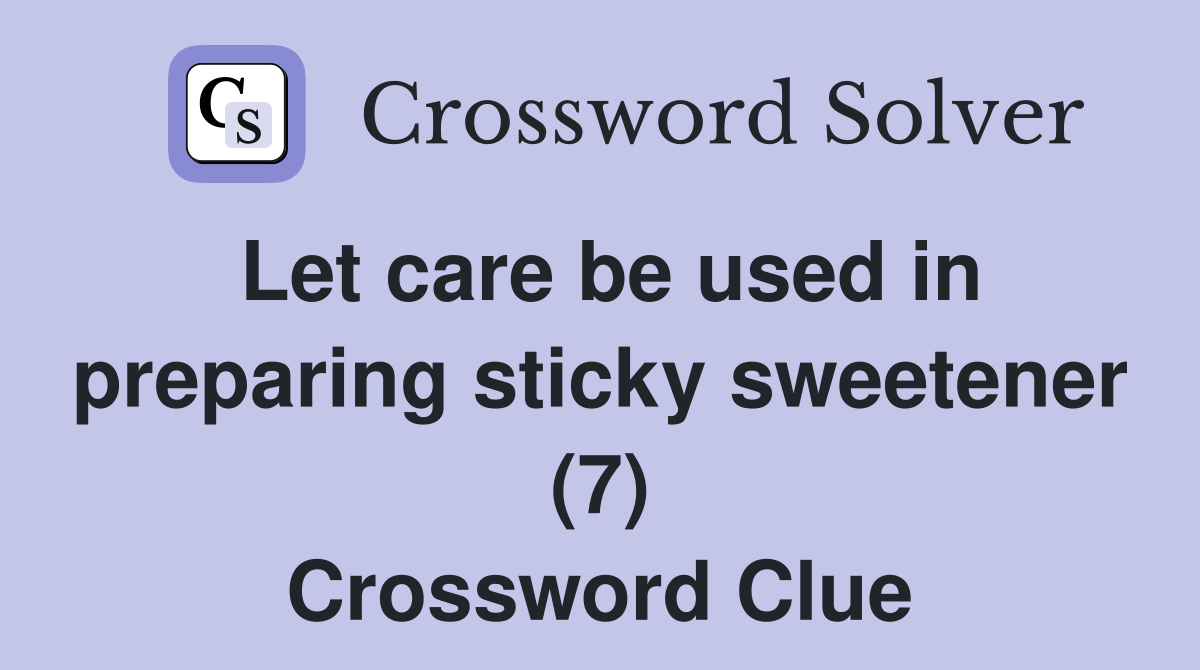 Let care be used in preparing sticky sweetener (7) Crossword Clue