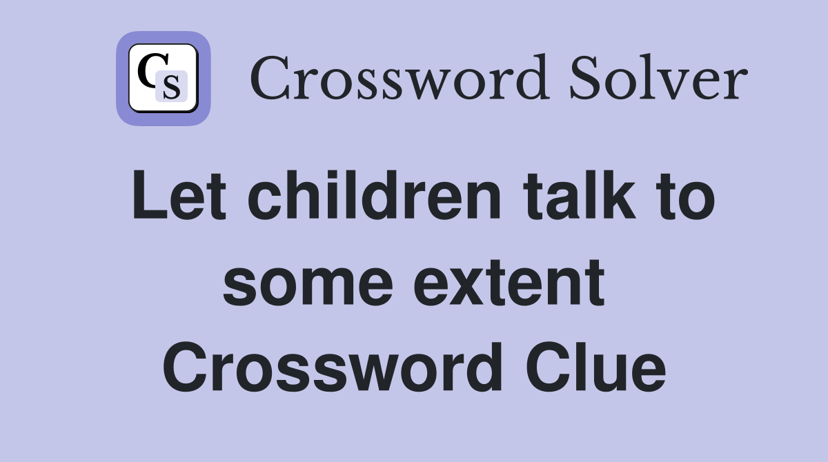 Let children talk to some extent Crossword Clue