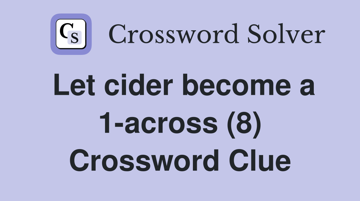 Let cider become a 1-across (8) Crossword Clue