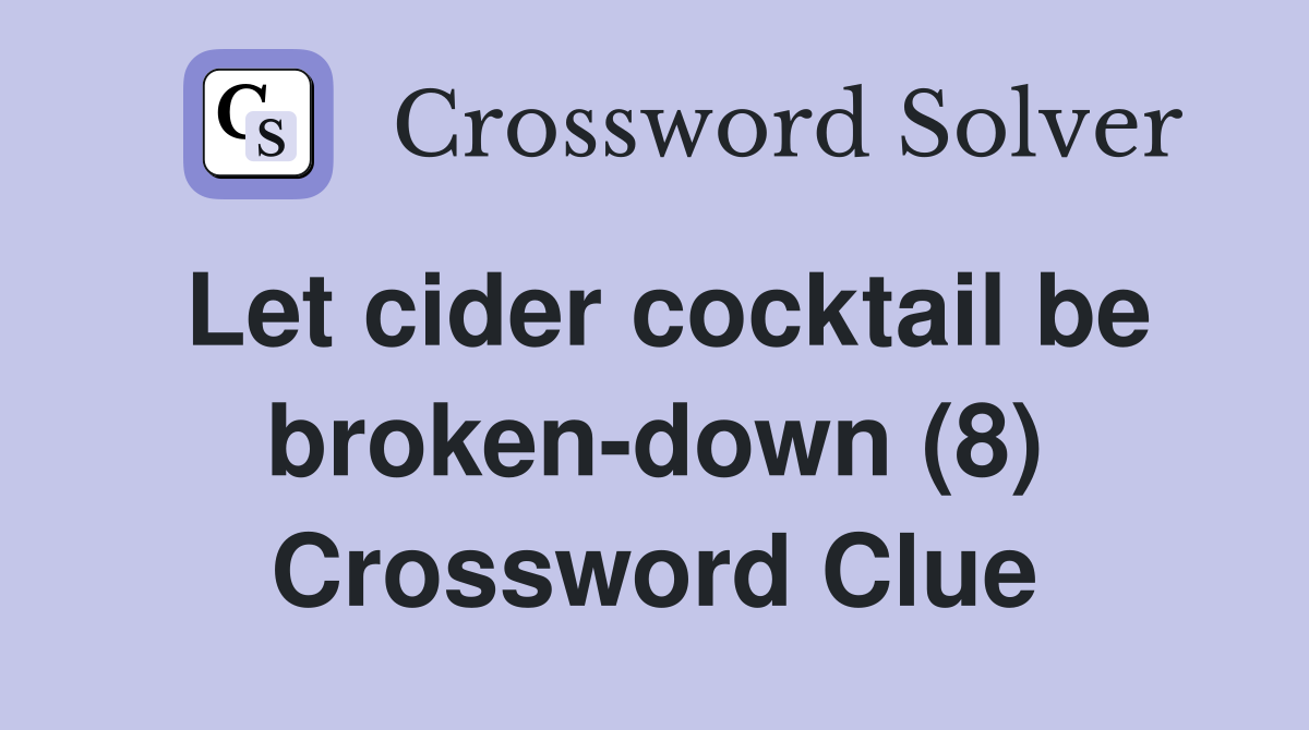 Let cider cocktail be broken-down (8) Crossword Clue