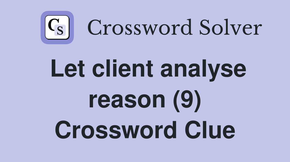Let client analyse reason (9) Crossword Clue