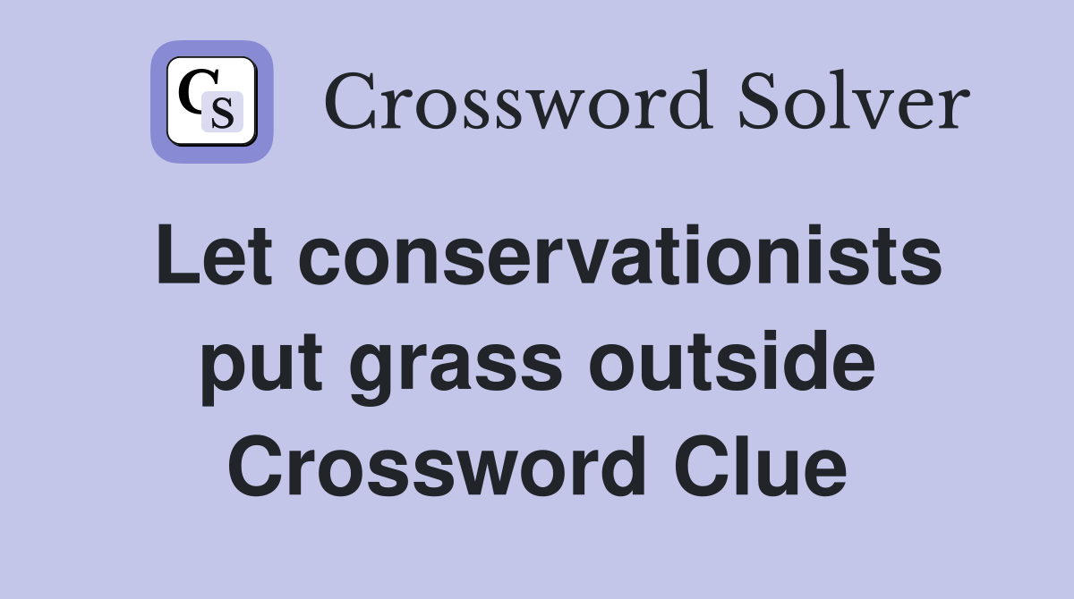 Let conservationists put grass outside Crossword Clue