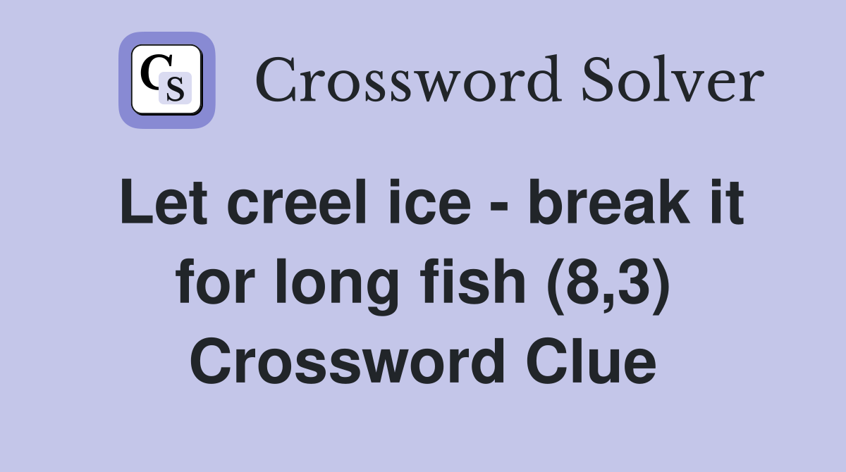 Let creel ice - break it for long fish (8,3) Crossword Clue