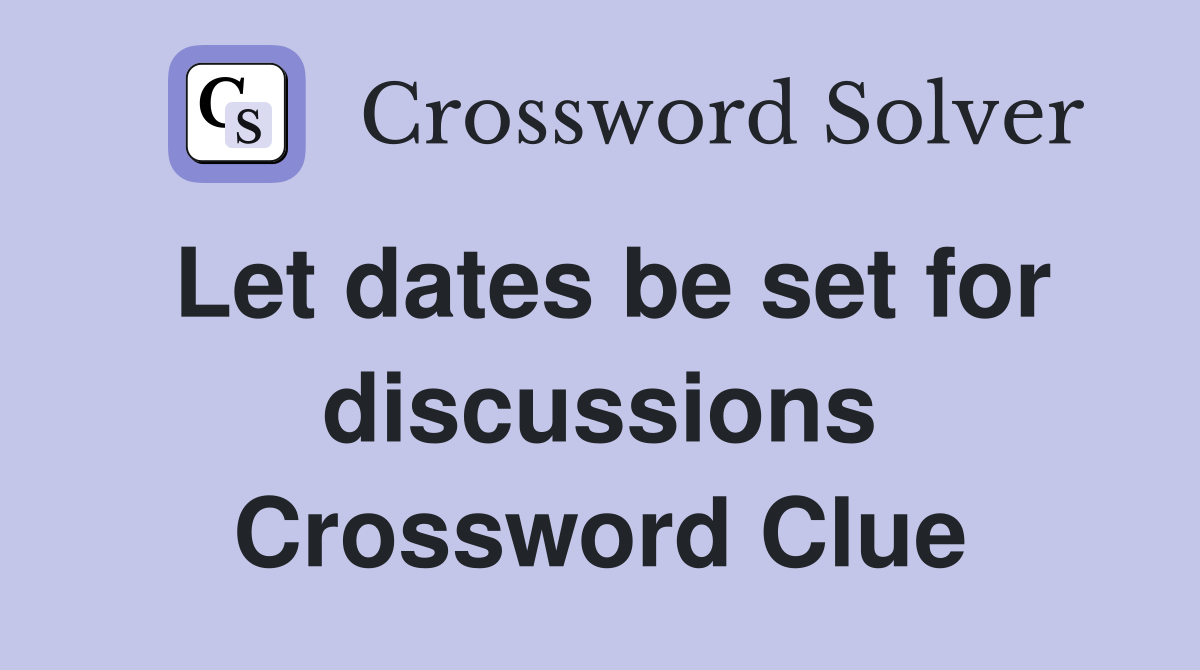 Let dates be set for discussions Crossword Clue