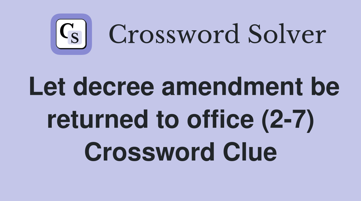 Let decree amendment be returned to office (2-7) Crossword Clue