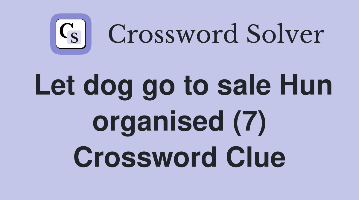 Let dog go to sale Hun organised (7) Crossword Clue