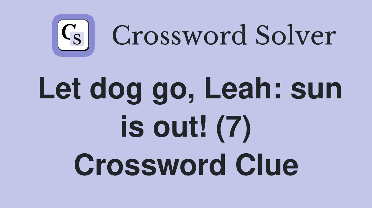 Let dog go, Leah: sun is out! (7) Crossword Clue