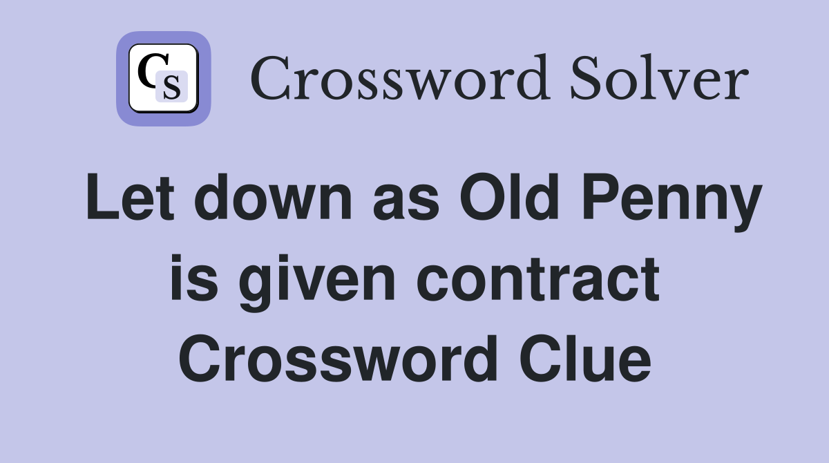 Let down as Old Penny is given contract Crossword Clue