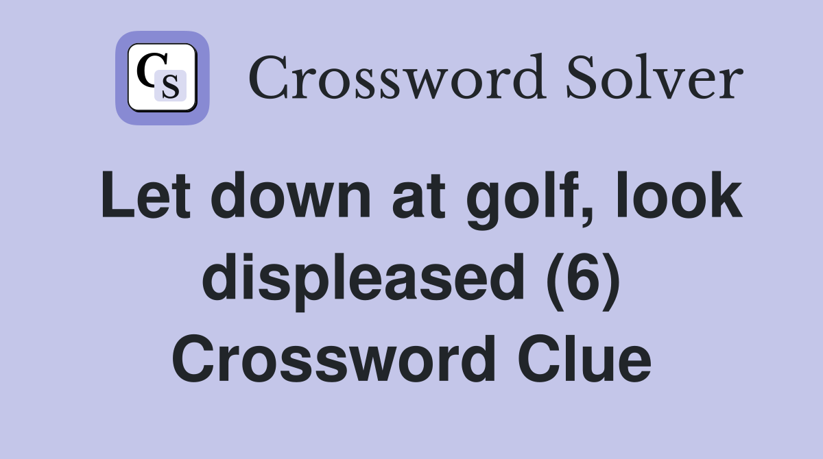 Let down at golf, look displeased (6) Crossword Clue